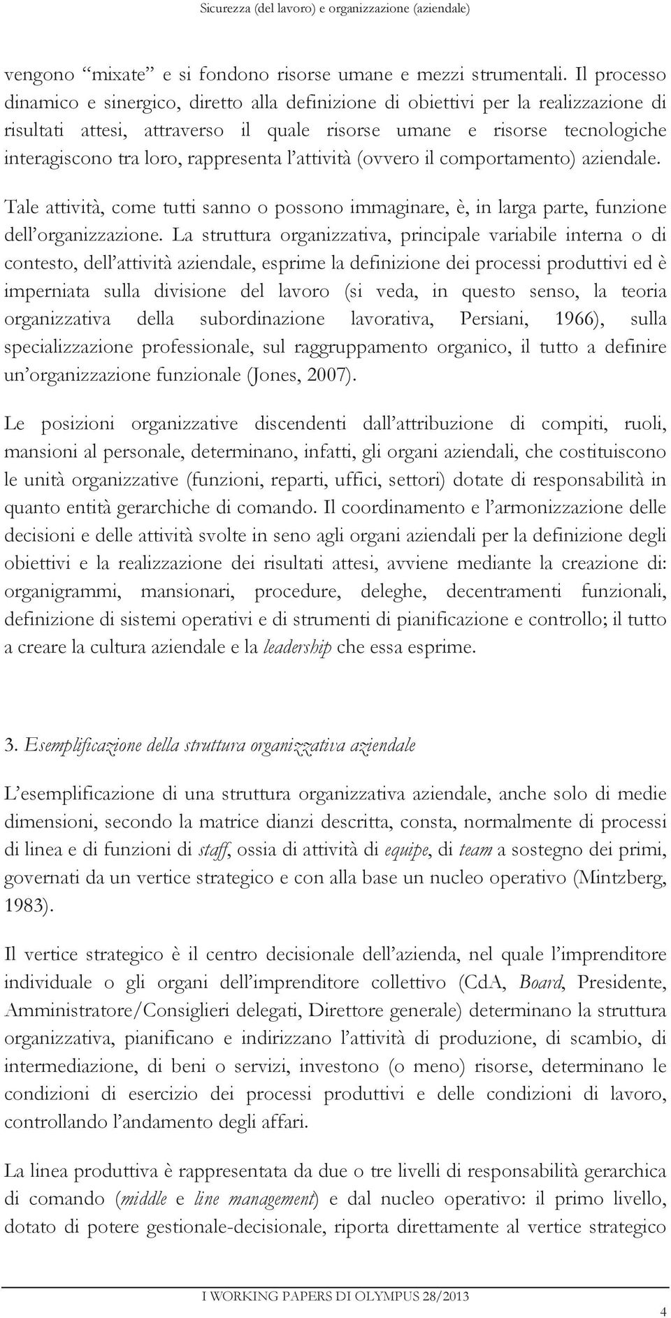 rappresenta l attività (ovvero il comportamento) aziendale. Tale attività, come tutti sanno o possono immaginare, è, in larga parte, funzione dell organizzazione.