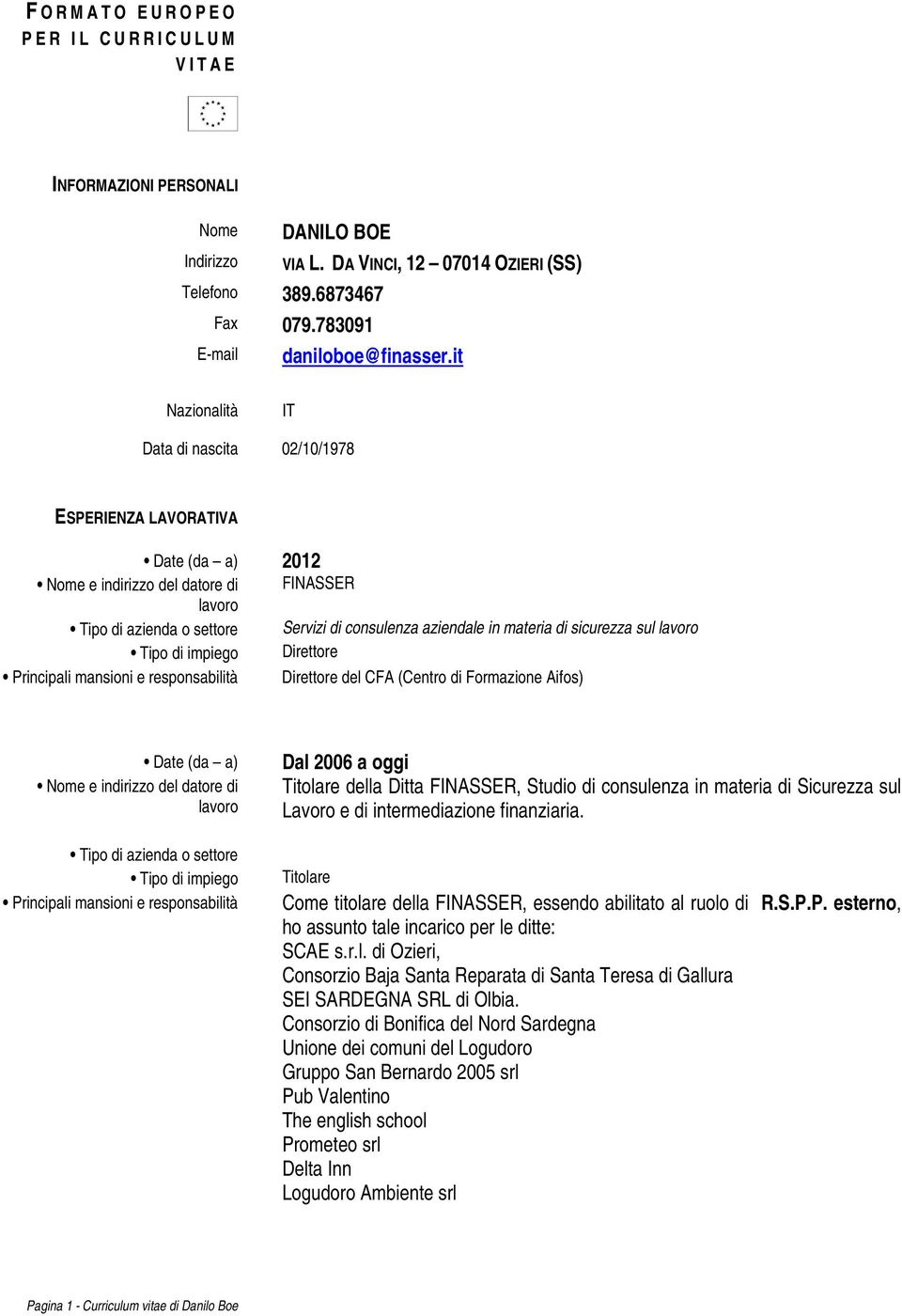 Formazione Aifos) Date (da a) Dal 2006 a oggi Titolare della Ditta FINASSER, Studio di consulenza in materia di Sicurezza sul Lavoro e di intermediazione finanziaria.