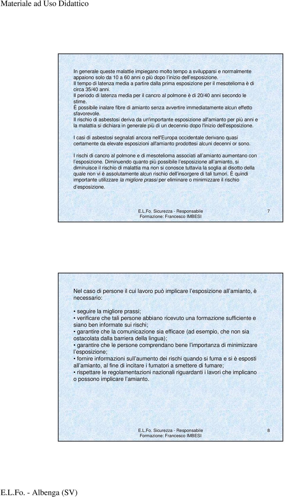 È possibile inalare fibre di amianto senza avvertire immediatamente alcun effetto sfavorevole.