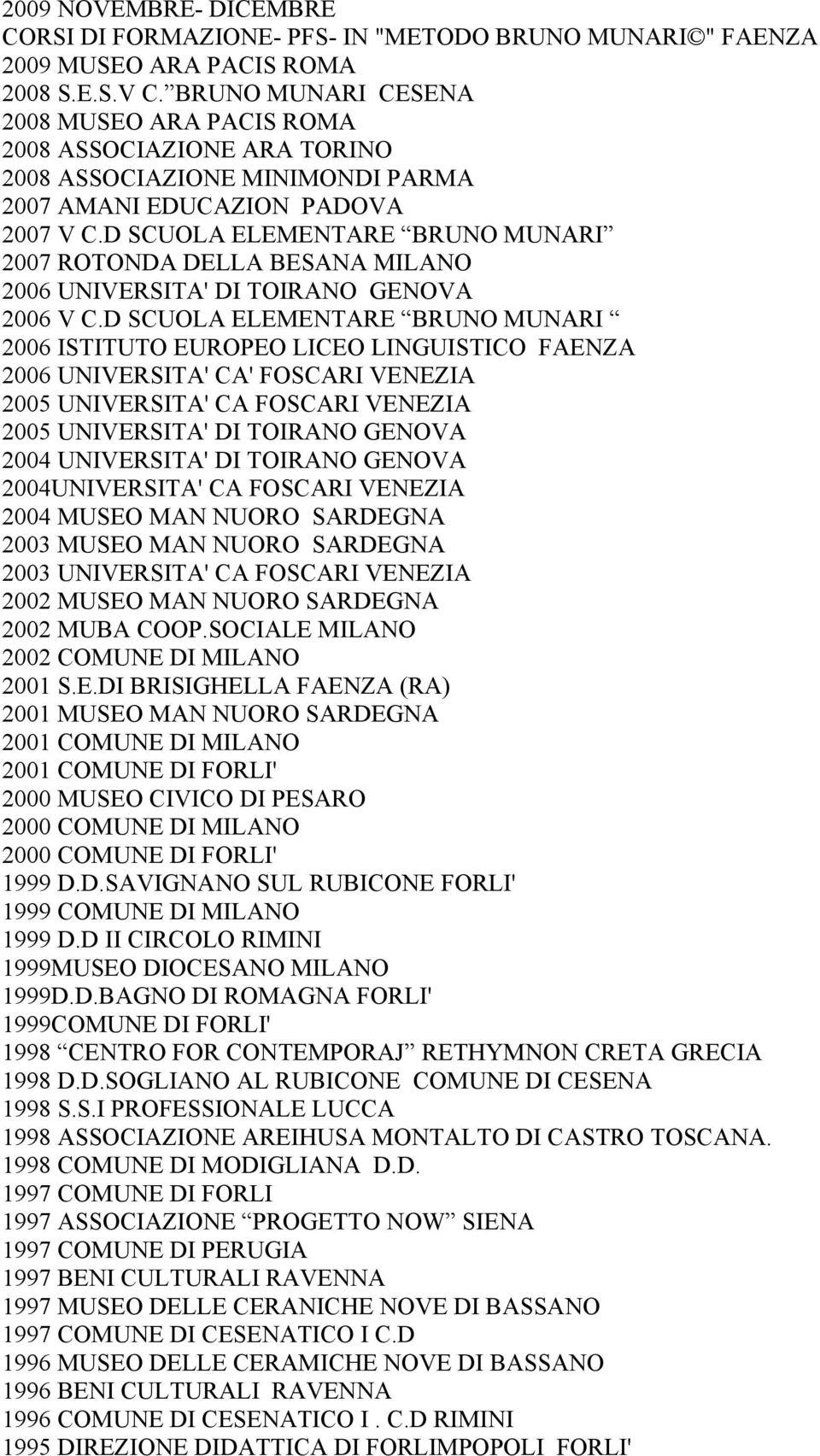 D SCUOLA ELEMENTARE BRUNO MUNARI 2007 ROTONDA DELLA BESANA MILANO 2006 UNIVERSITA' DI TOIRANO GENOVA 2006 V C.