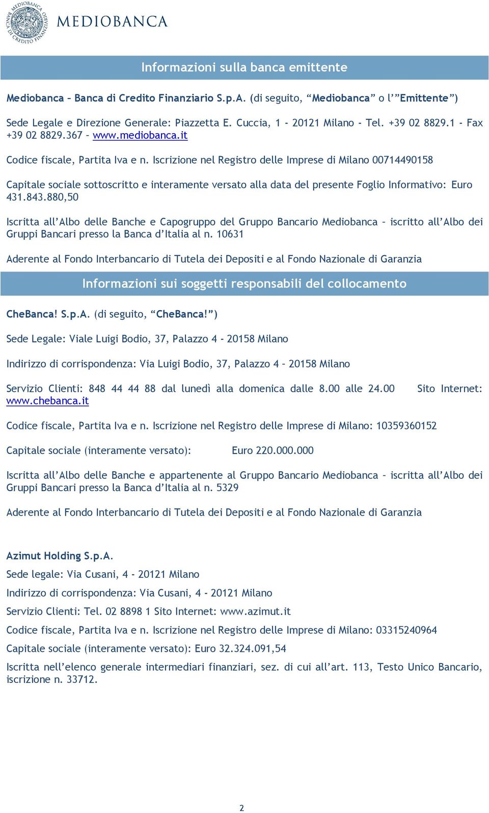 Iscrizione nel Registro delle Imprese di Milano 00714490158 Capitale sociale sottoscritto e interamente versato alla data del presente Foglio Informativo: Euro 431.843.