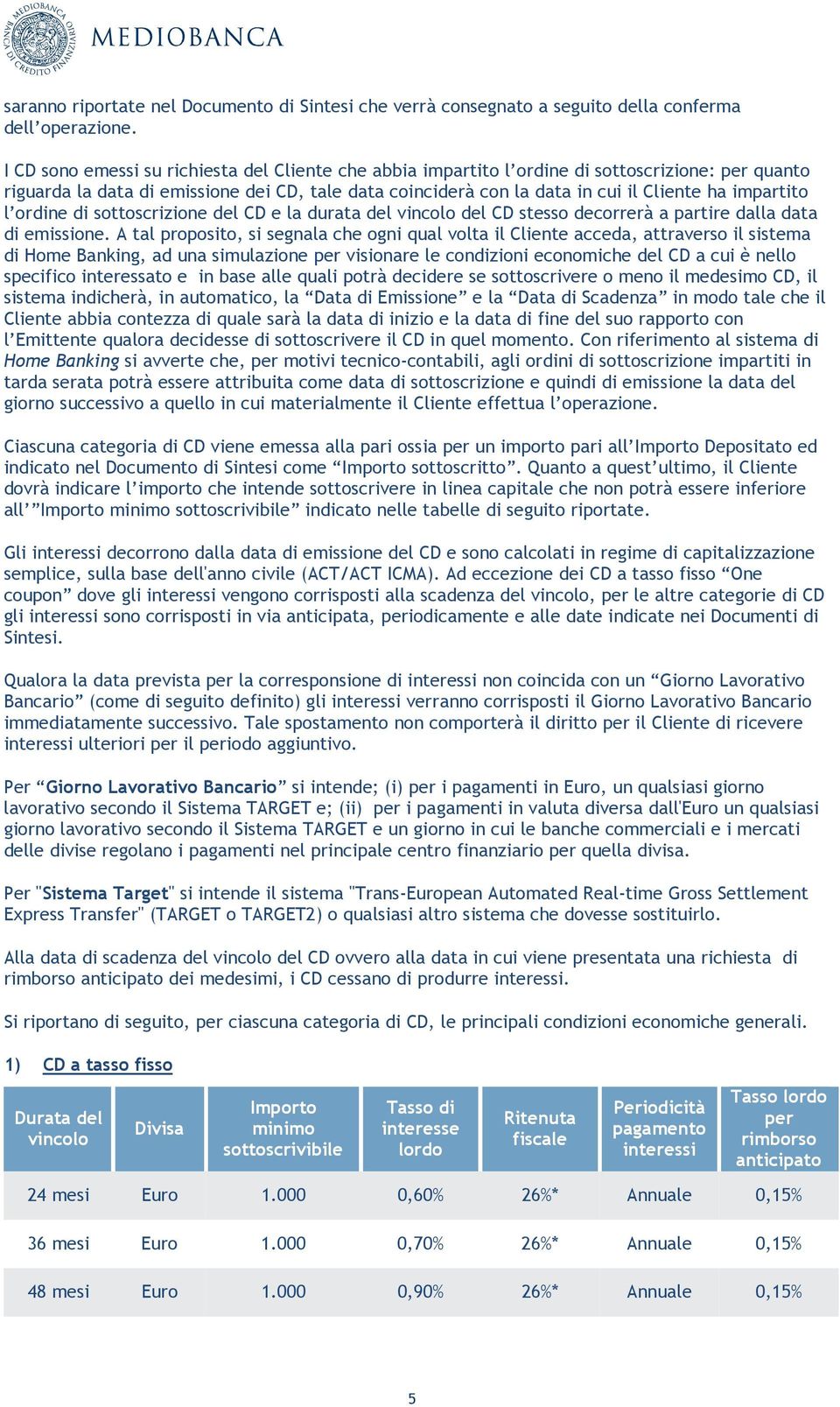 impartito l ordine di sottoscrizione del CD e la durata del vincolo del CD stesso decorrerà a partire dalla data di emissione.