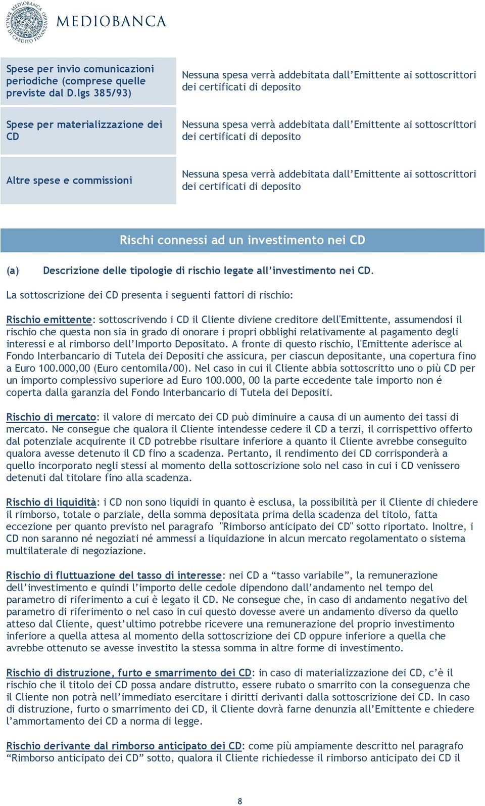 sottoscrittori dei certificati di deposito Altre spese e commissioni Nessuna spesa verrà addebitata dall Emittente ai sottoscrittori dei certificati di deposito Rischi connessi ad un investimento nei