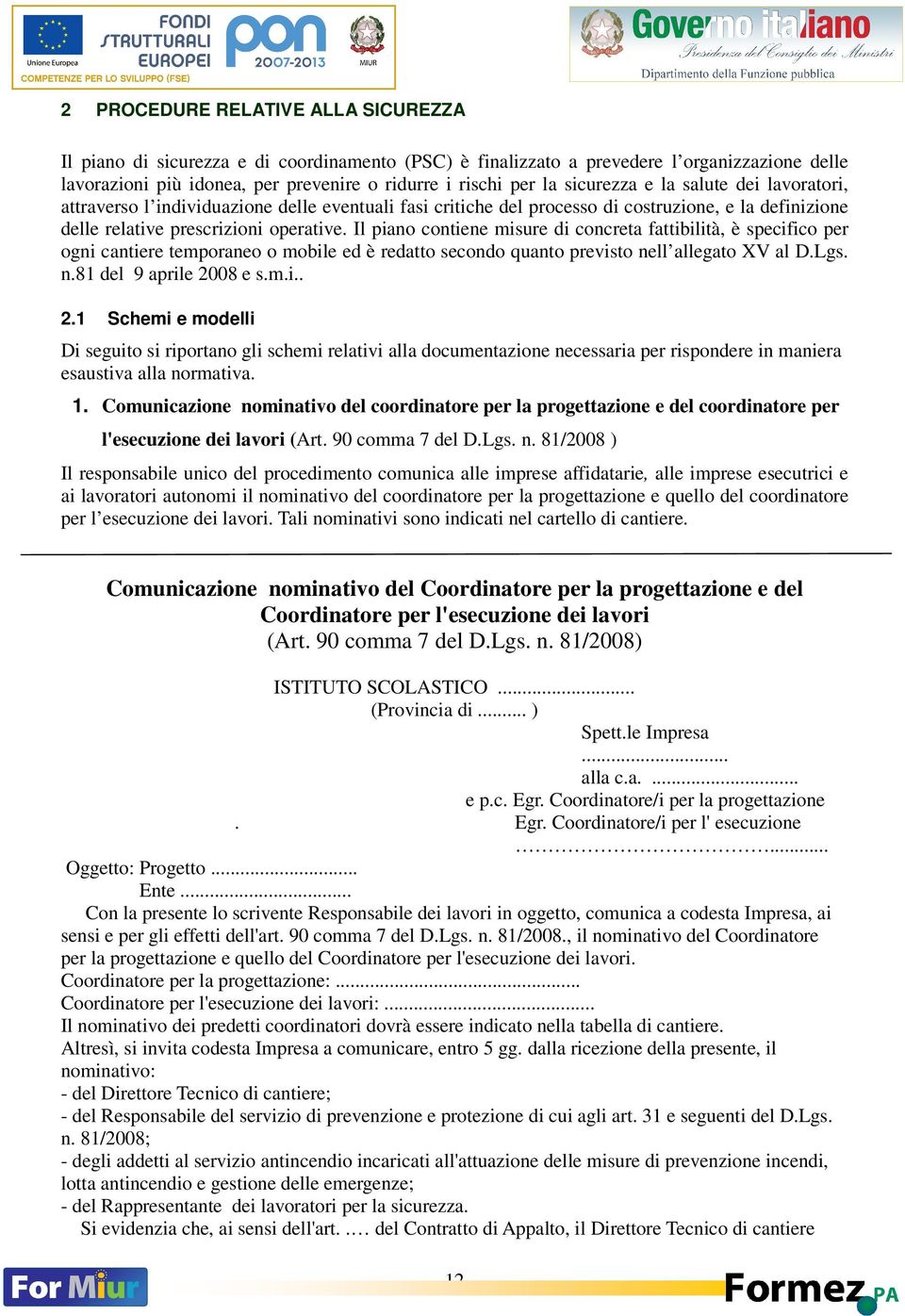 Il piano contiene misure di concreta fattibilità, è specifico per ogni cantiere temporaneo o mobile ed è redatto secondo quanto previsto nell allegato XV al D.Lgs. n.81 del 9 aprile 20