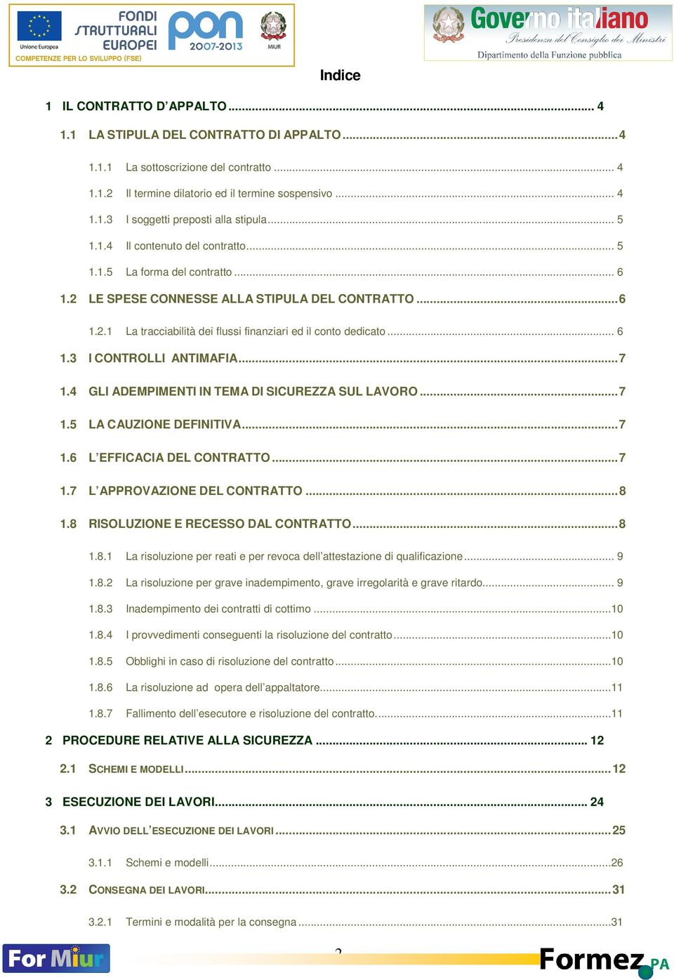 .. 6 1.3 I CONTROLLI ANTIMAFIA...7 1.4 GLI ADEMPIMENTI IN TEMA DI SICUREZZA SUL LAVORO...7 1.5 LA CAUZIONE DEFINITIVA...7 1.6 L EFFICACIA DEL CONTRATTO...7 1.7 L APPROVAZIONE DEL CONTRATTO...8 1.