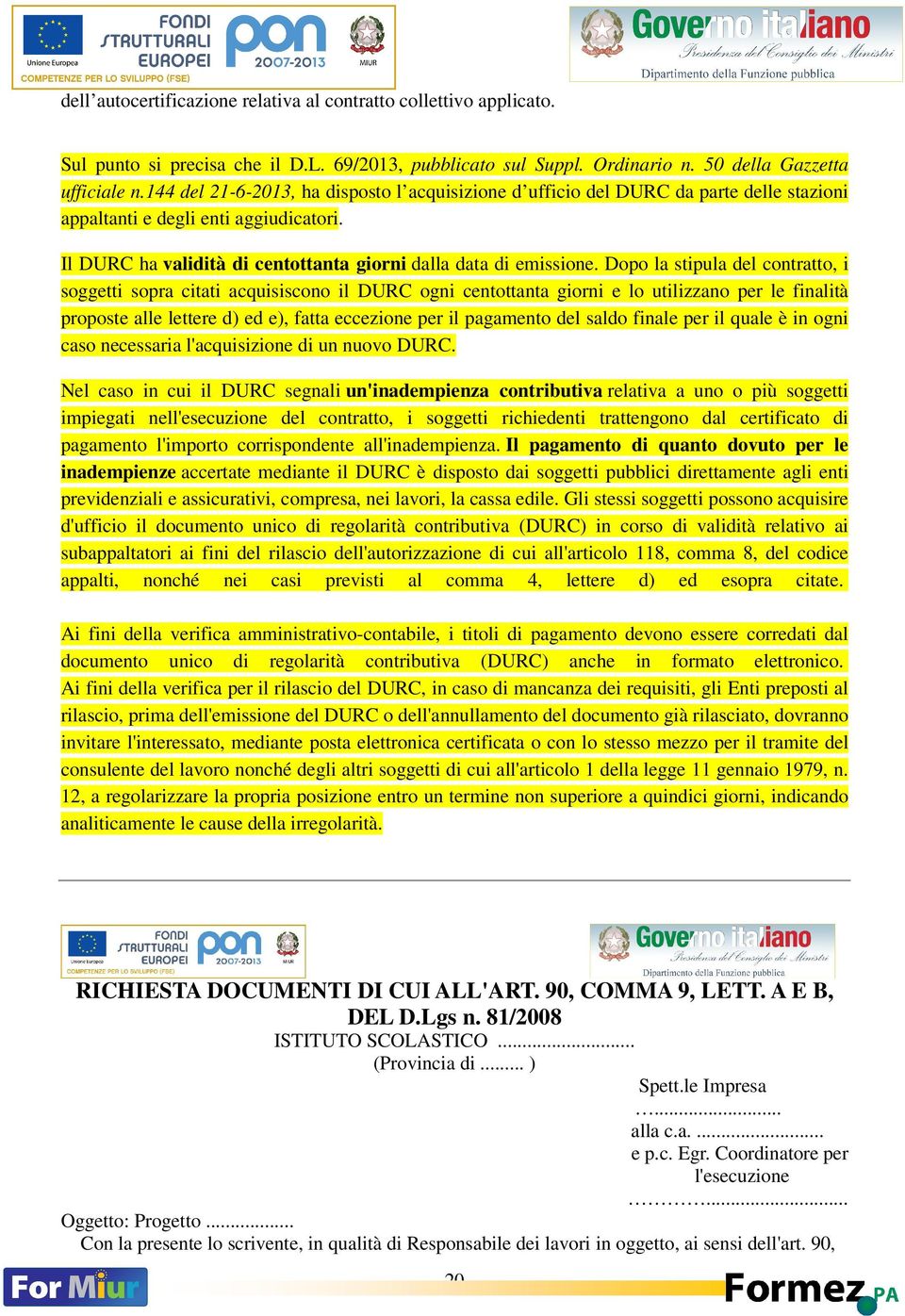 Dopo la stipula del contratto, i soggetti sopra citati acquisiscono il DURC ogni centottanta giorni e lo utilizzano per le finalità proposte alle lettere d) ed e), fatta eccezione per il pagamento