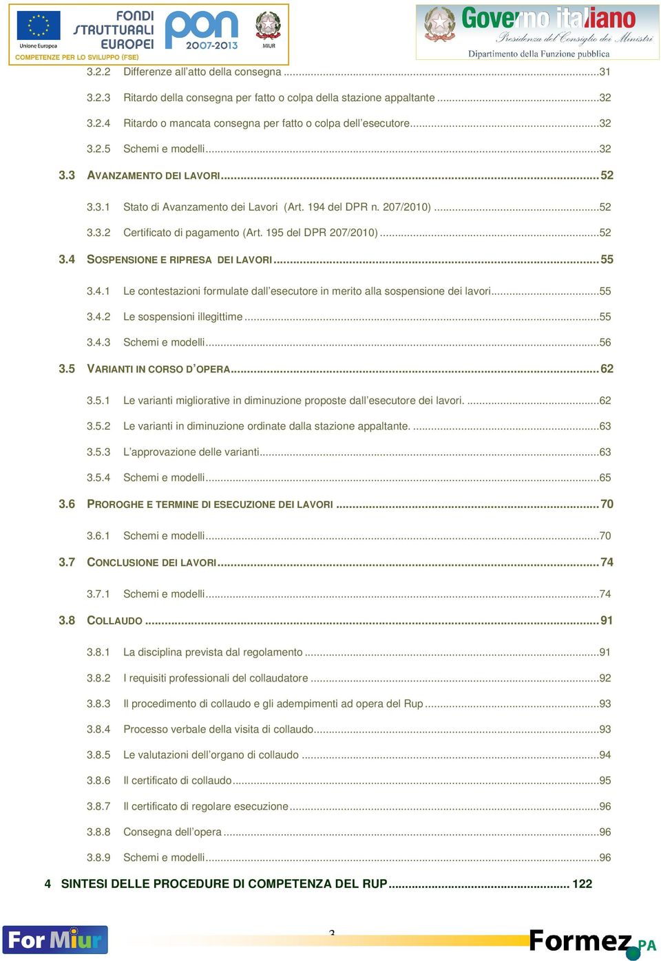 ..55 3.4.1 Le contestazioni formulate dall esecutore in merito alla sospensione dei lavori...55 3.4.2 Le sospensioni illegittime...55 3.4.3 Schemi e modelli...56 3.5 VARIANTI IN CORSO D OPERA...62 3.