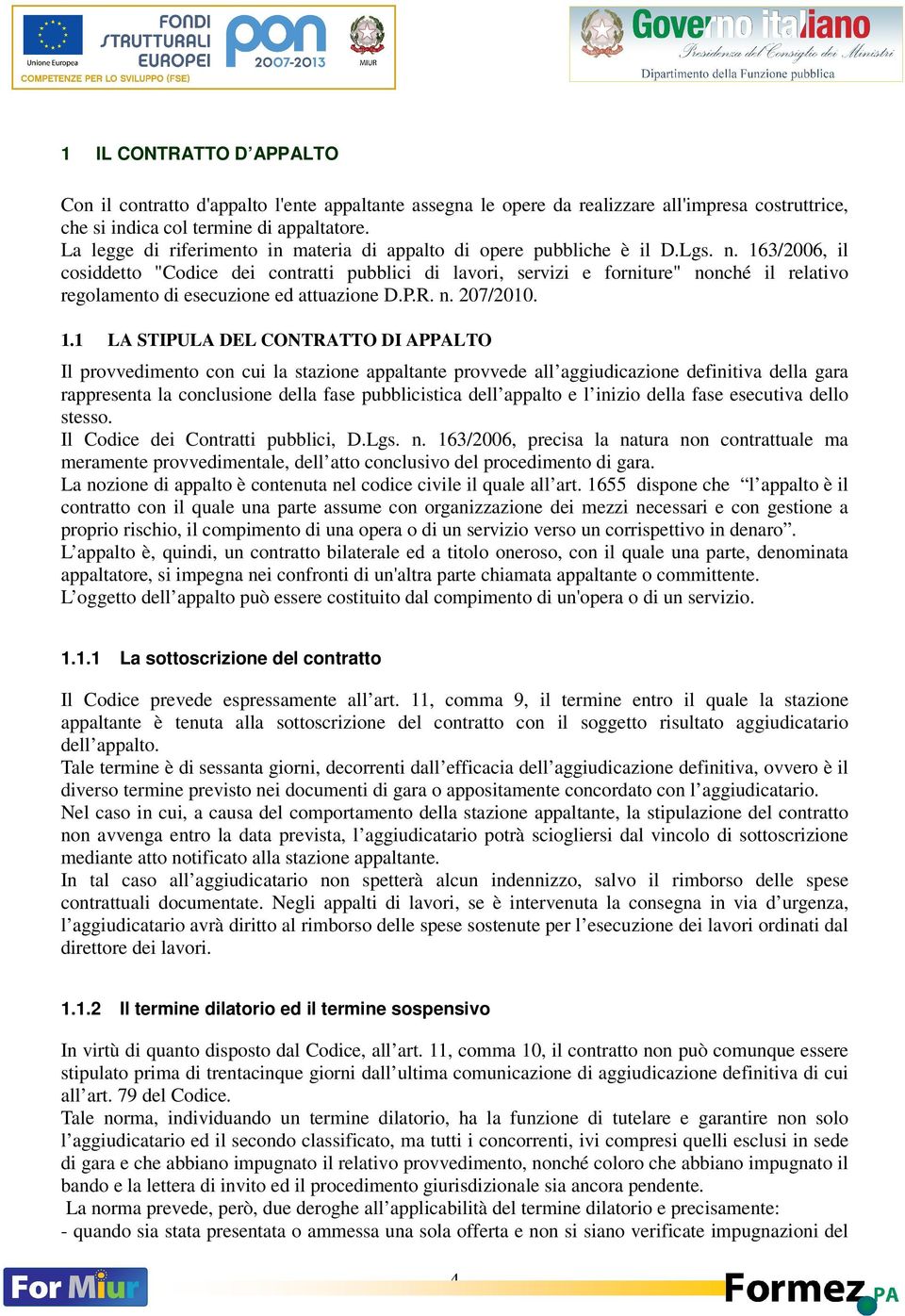 163/2006, il cosiddetto "Codice dei contratti pubblici di lavori, servizi e forniture" nonché il relativo regolamento di esecuzione ed attuazione D.P.R. n. 207/2010. 1.