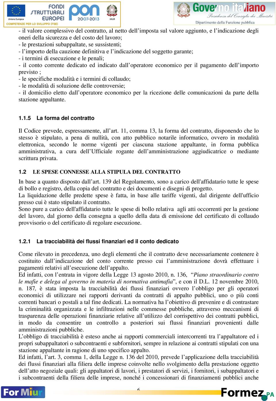 dell importo previsto ; - le specifiche modalità e i termini di collaudo; - le modalità di soluzione delle controversie; - il domicilio eletto dall operatore economico per la ricezione delle