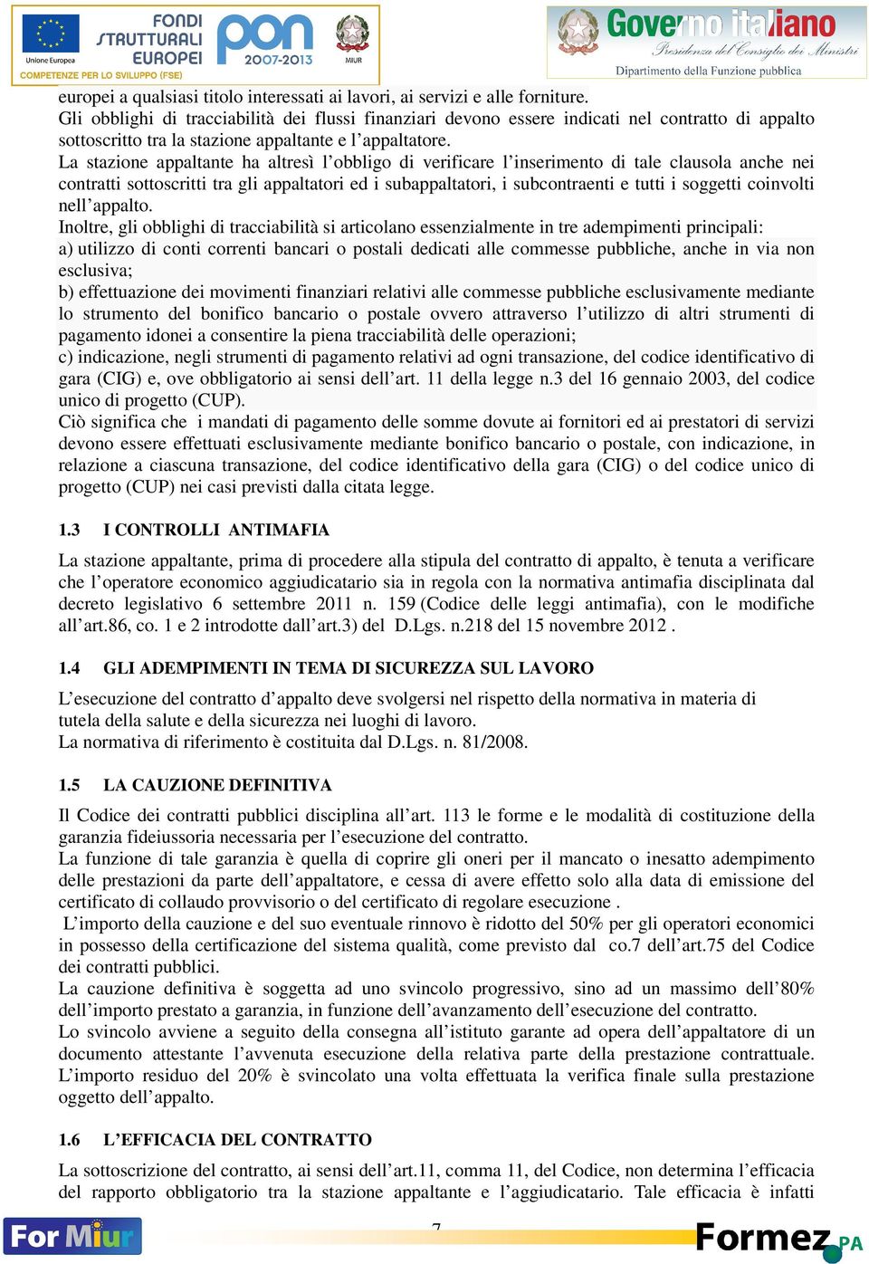 La stazione appaltante ha altresì l obbligo di verificare l inserimento di tale clausola anche nei contratti sottoscritti tra gli appaltatori ed i subappaltatori, i subcontraenti e tutti i soggetti