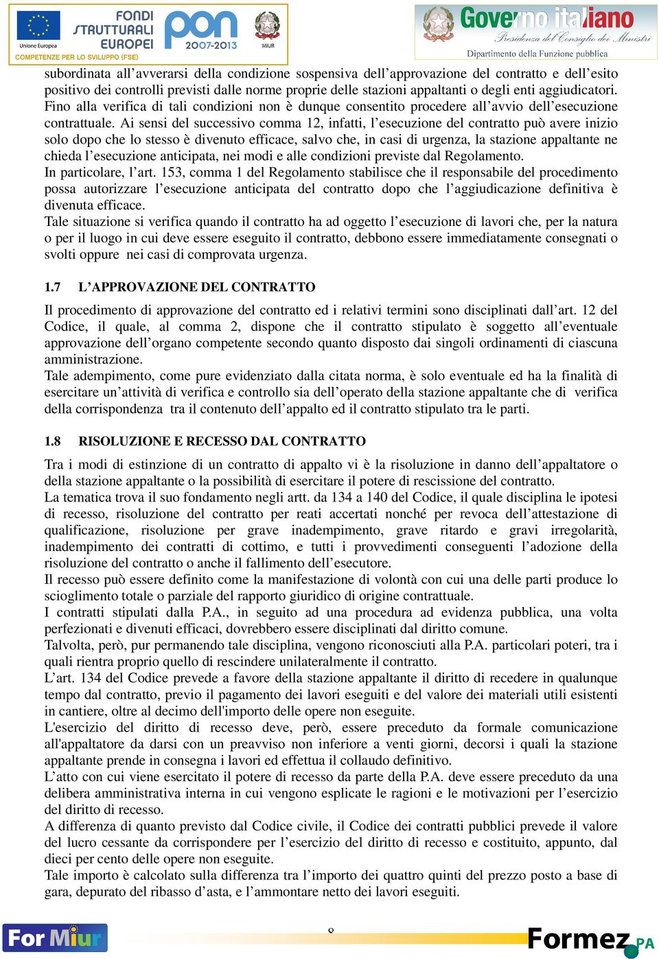 Ai sensi del successivo comma 12, infatti, l esecuzione del contratto può avere inizio solo dopo che lo stesso è divenuto efficace, salvo che, in casi di urgenza, la stazione appaltante ne chieda l