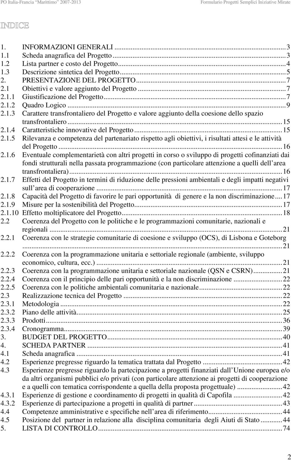 ..15 2.1.4 Caratteristiche innovative del Progetto...15 2.1.5 Rilevanza e competenza del partenariato rispetto agli obiettivi, i risultati attesi e le attività del Progetto...16 2.1.6 Eventuale