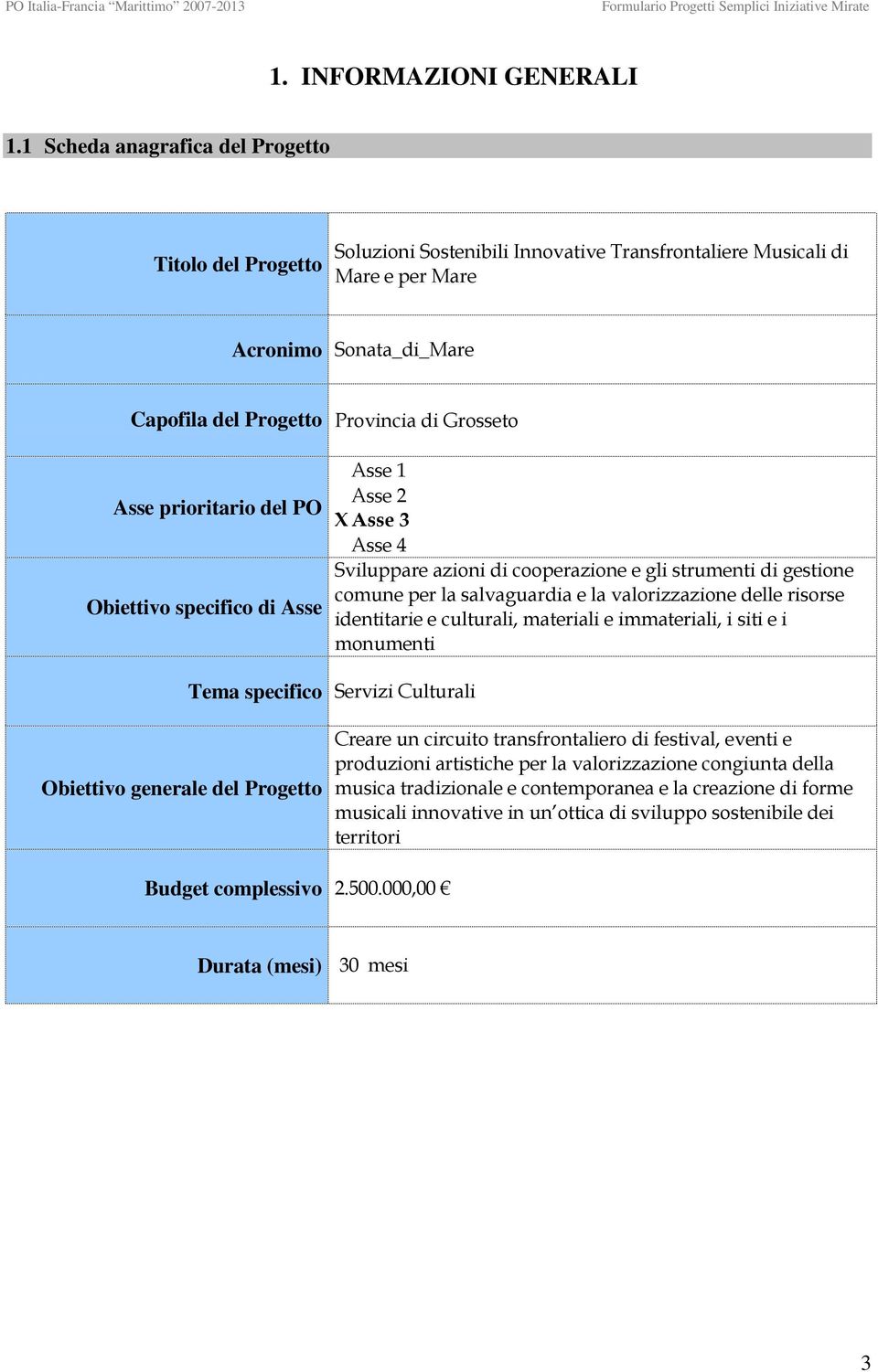 Asse prioritario del PO Obiettivo specifico di Asse Asse 1 Asse 2 X Asse 3 Asse 4 Sviluppare azioni di cooperazione e gli strumenti di gestione comune per la salvaguardia e la valorizzazione delle