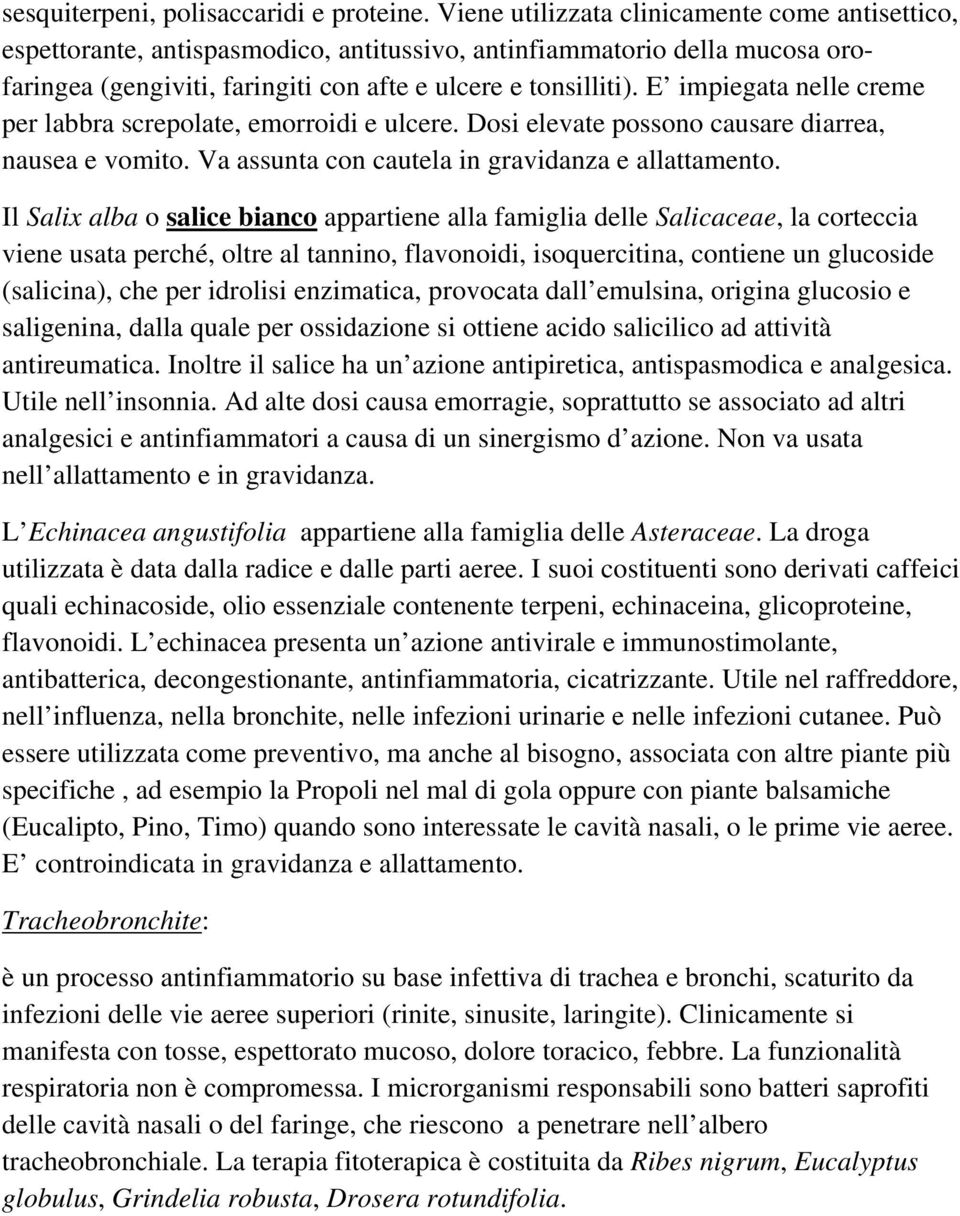 E impiegata nelle creme per labbra screpolate, emorroidi e ulcere. Dosi elevate possono causare diarrea, nausea e vomito. Va assunta con cautela in gravidanza e allattamento.