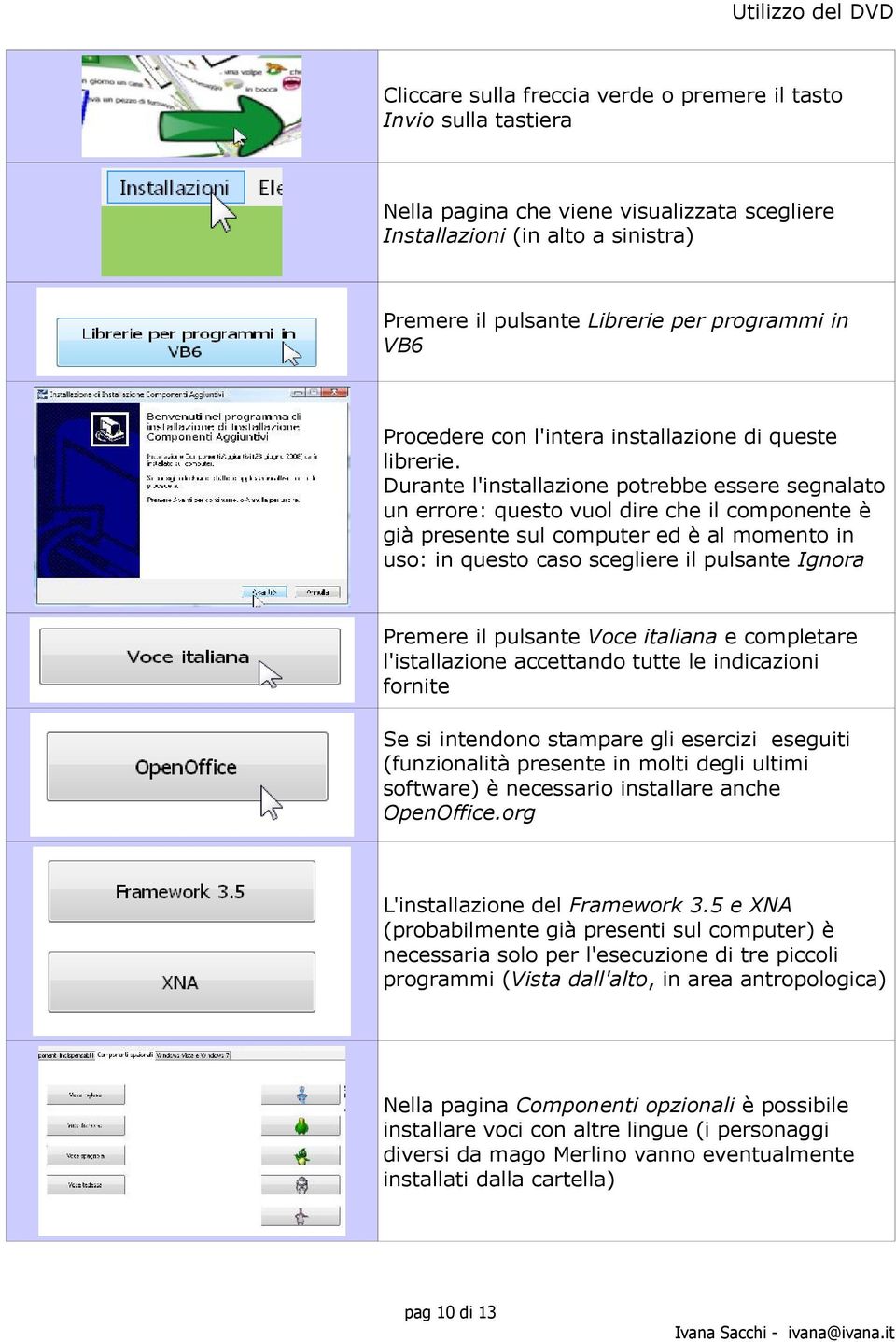 Durante l'installazione potrebbe essere segnalato un errore: questo vuol dire che il componente è già presente sul computer ed è al momento in uso: in questo caso scegliere il pulsante Ignora Premere