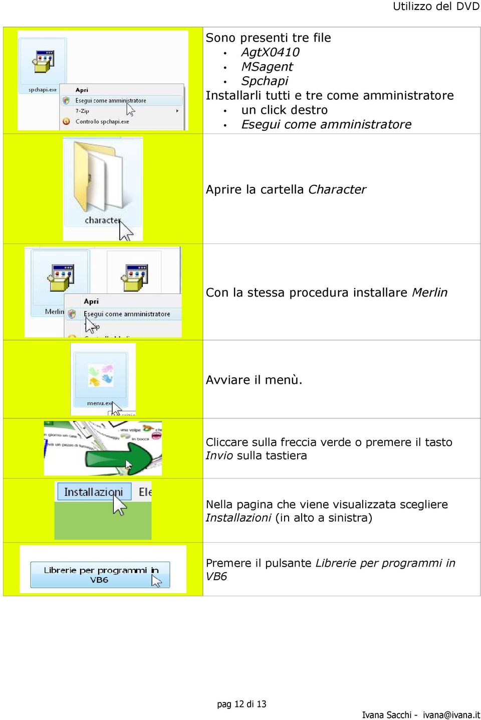 menù. Cliccare sulla freccia verde o premere il tasto Invio sulla tastiera Nella pagina che viene