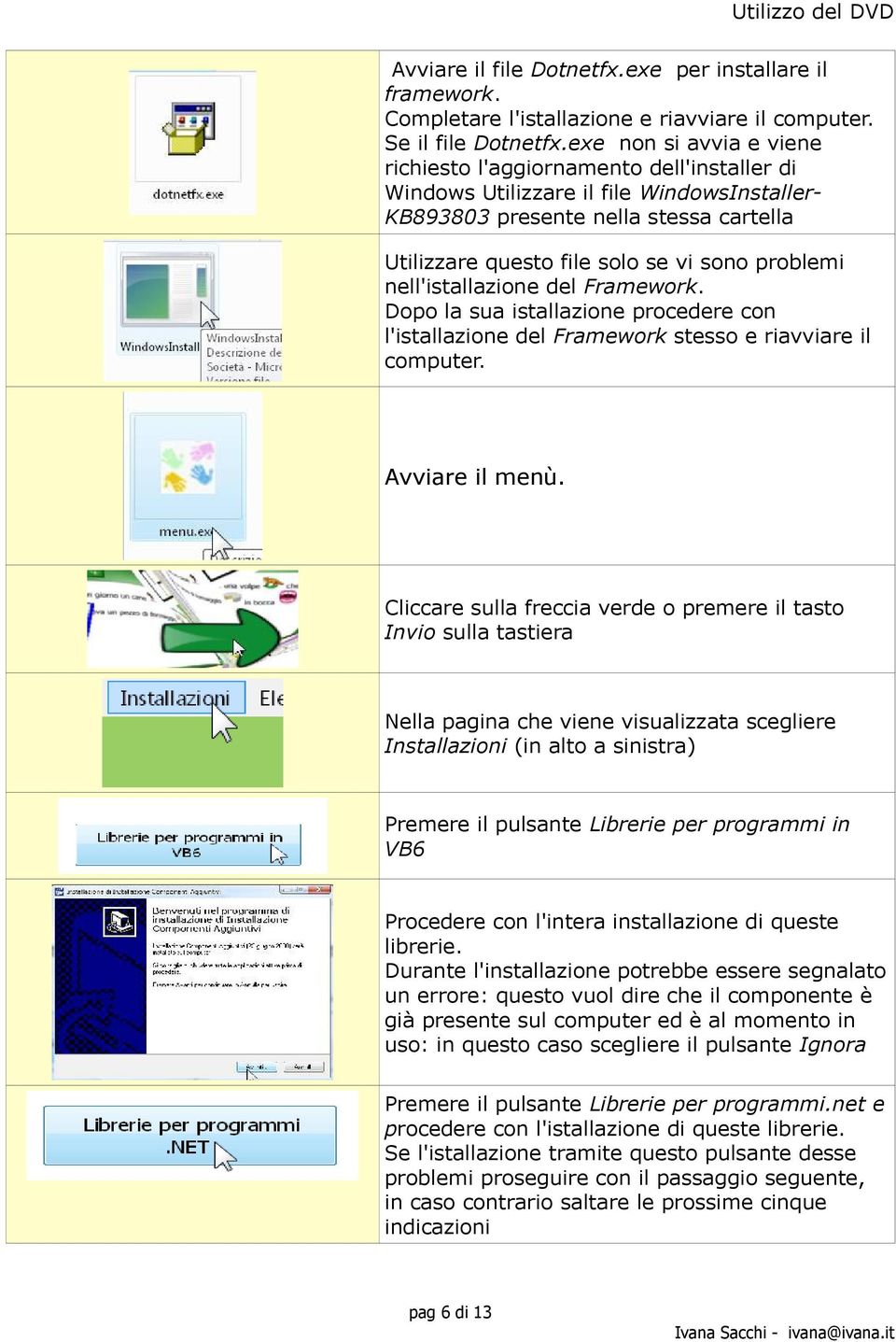 problemi nell'istallazione del Framework. Dopo la sua istallazione procedere con l'istallazione del Framework stesso e riavviare il computer. Avviare il menù.