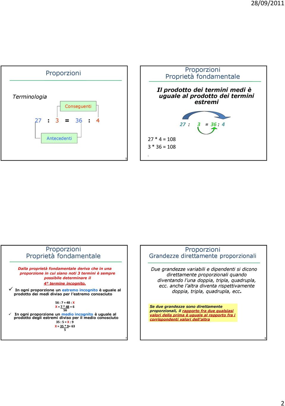 In ogni proporzione un estremo incognito è uguale al prodotto dei medi diviso per l estremo conosciuto 56 : 7 = 48 : X X = 7 * 48 = 6 56 In ogni proporzione un medio incognito è uguale al prodotto