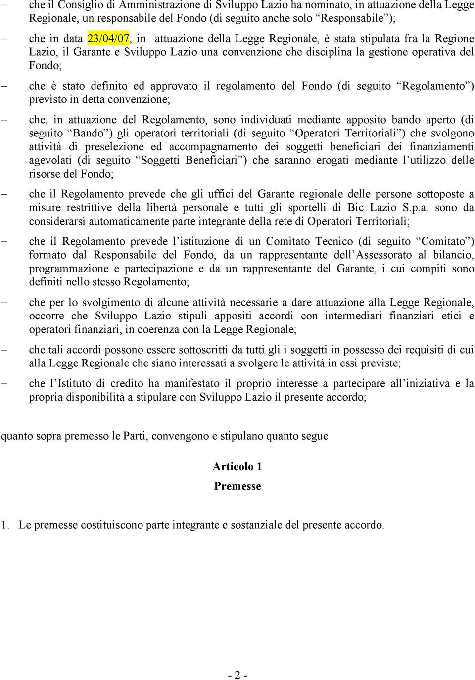 il regolamento del Fondo (di seguito Regolamento ) previsto in detta convenzione; che, in attuazione del Regolamento, sono individuati mediante apposito bando aperto (di seguito Bando ) gli operatori