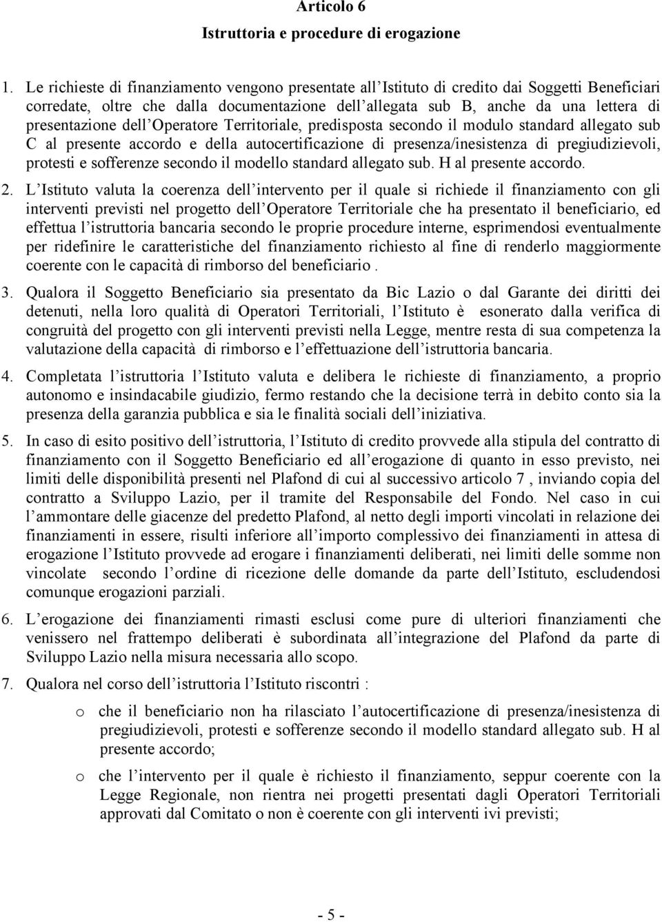 dell Operatore Territoriale, predisposta secondo il modulo standard allegato sub C al presente accordo e della autocertificazione di presenza/inesistenza di pregiudizievoli, protesti e sofferenze