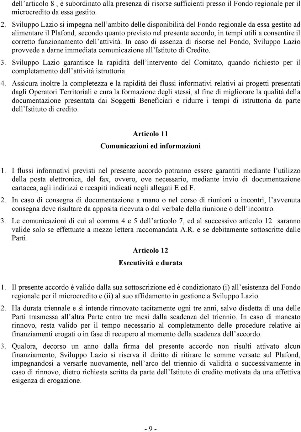 corretto funzionamento dell attività. In caso di assenza di risorse nel Fondo, Sviluppo Lazio provvede a darne immediata comunicazione all Istituto di Credito. 3.