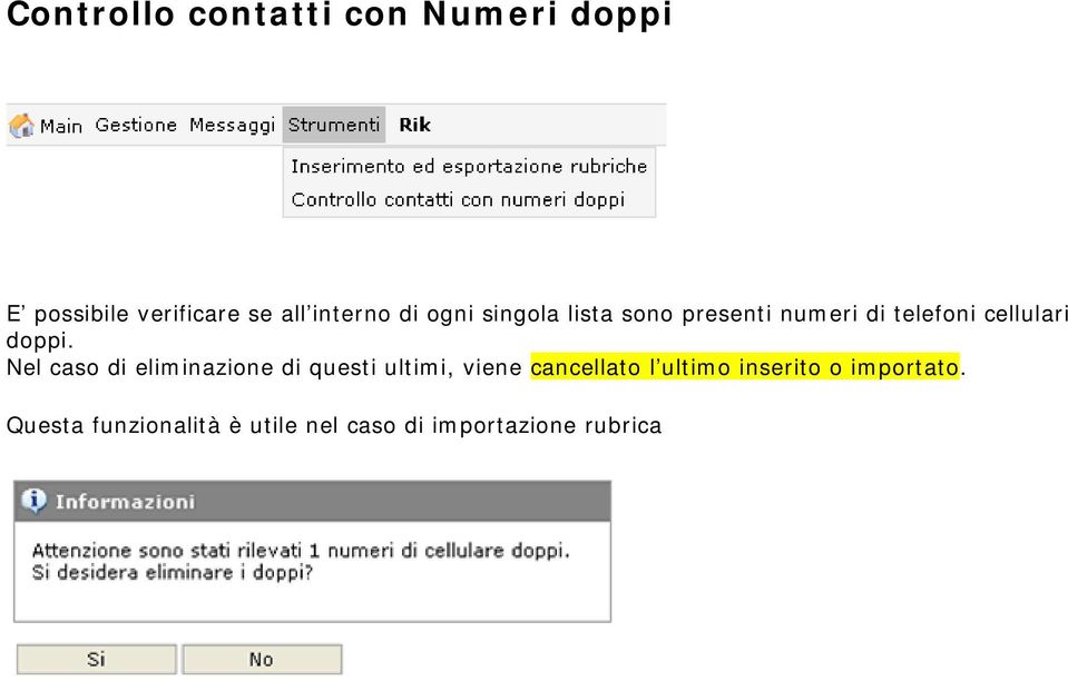 Nel caso di eliminazione di questi ultimi, viene cancellato l ultimo