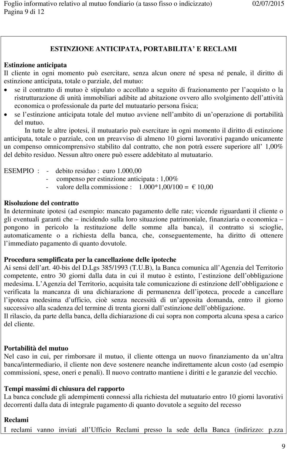 svolgimento dell attività economica o professionale da parte del mutuatario persona fisica; se l estinzione anticipata totale del mutuo avviene nell ambito di un operazione di portabilità del mutuo.