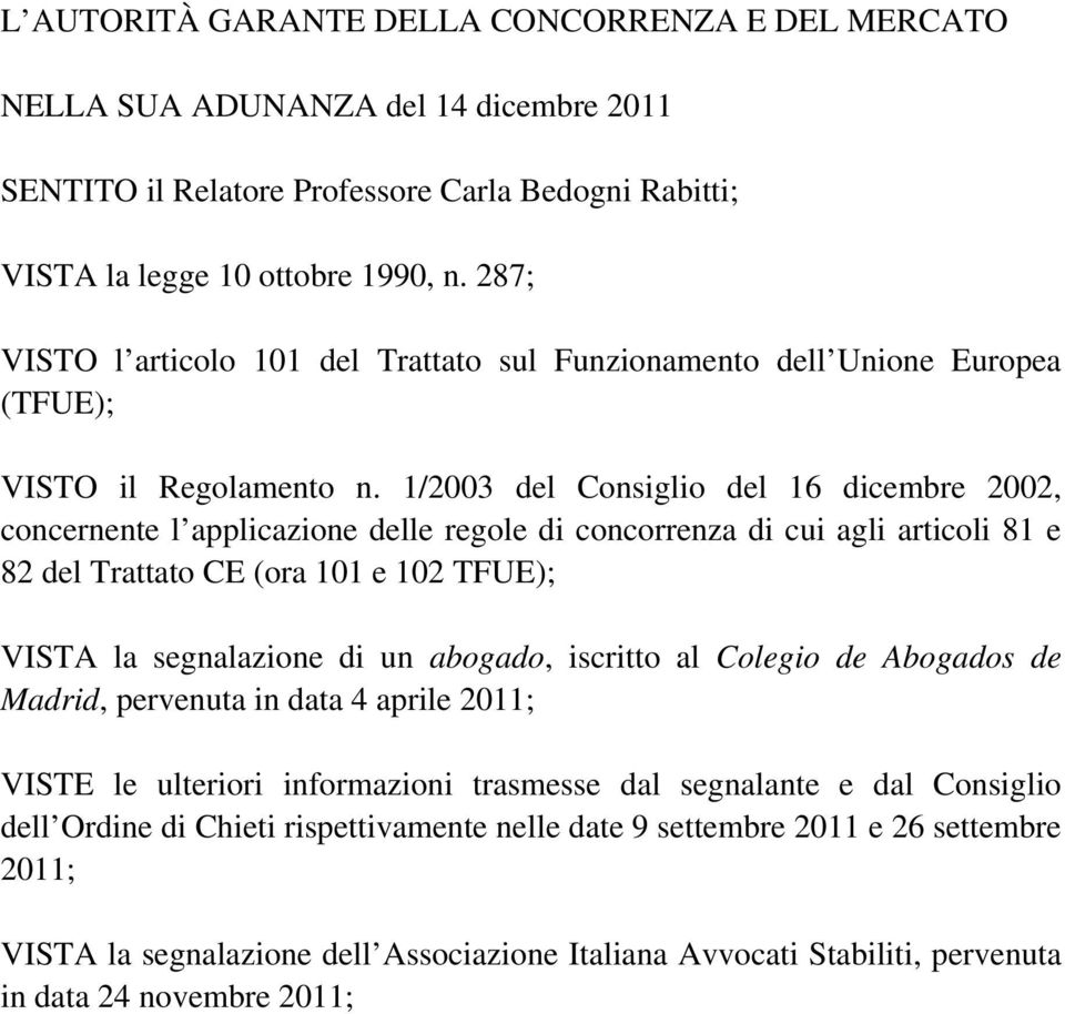 1/2003 del Consiglio del 16 dicembre 2002, concernente l applicazione delle regole di concorrenza di cui agli articoli 81 e 82 del Trattato CE (ora 101 e 102 TFUE); VISTA la segnalazione di un