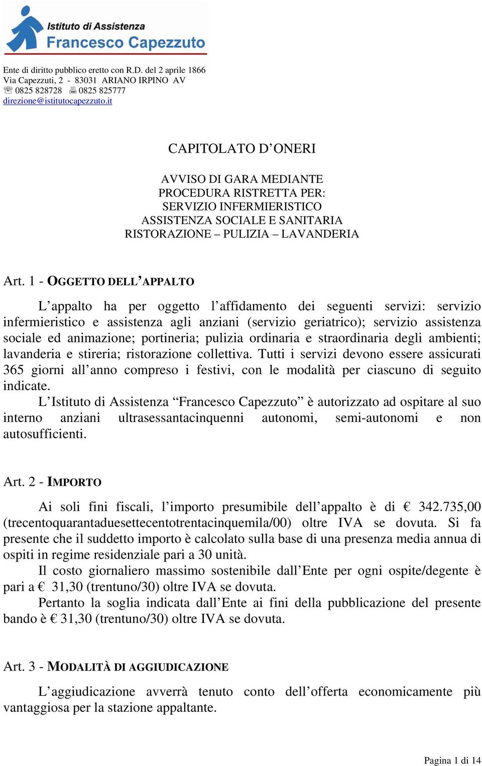 1 - OGGETTO DELL APPALTO L appalto ha per oggetto l affidamento dei seguenti servizi: servizio infermieristico e assistenza agli anziani (servizio geriatrico); servizio assistenza sociale ed