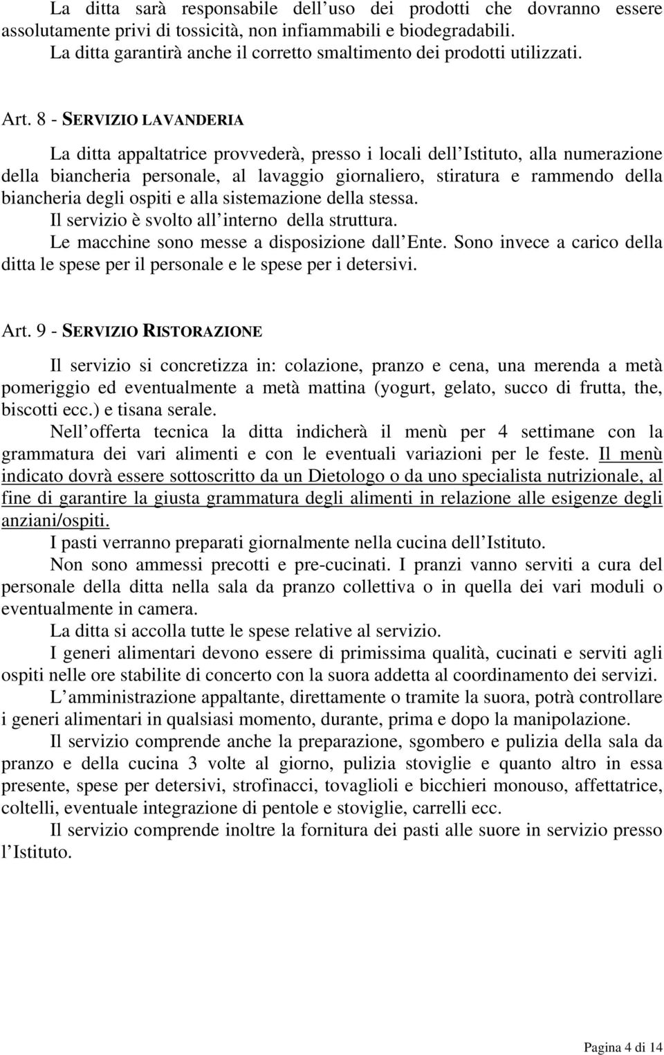 8 - SERVIZIO LAVANDERIA La ditta appaltatrice provvederà, presso i locali dell Istituto, alla numerazione della biancheria personale, al lavaggio giornaliero, stiratura e rammendo della biancheria