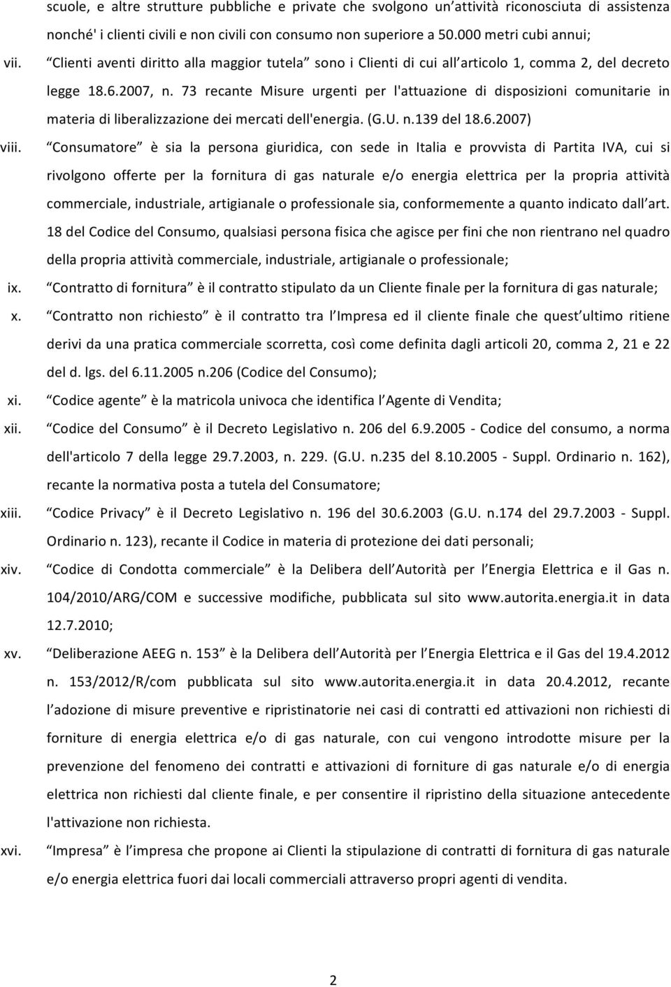 73 recante Misure urgenti per l'attuazione di disposizioni comunitarie in materia di liberalizzazione dei mercati dell'energia. (G.U. n.139 del 18.6.2007) viii.