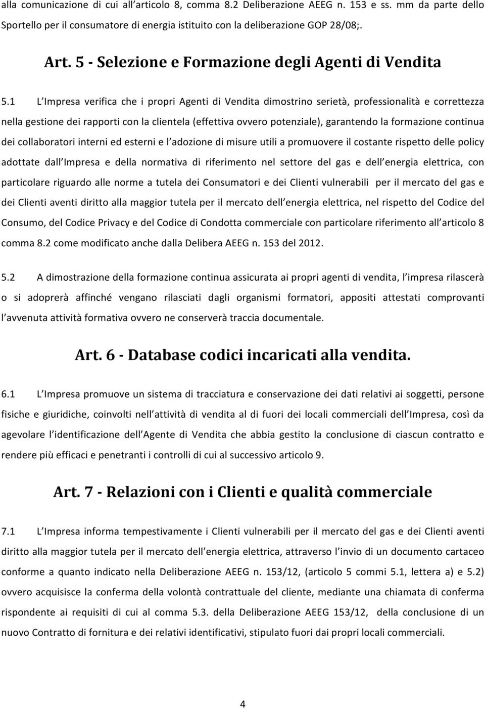 1 L Impresa verifica che i propri Agenti di Vendita dimostrino serietà, professionalità e correttezza nella gestione dei rapporti con la clientela (effettiva ovvero potenziale), garantendo la