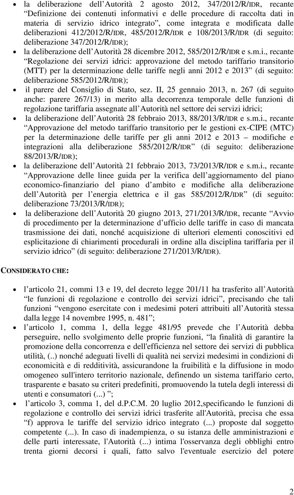 icata dalle deliberazioni 412/2012/R/IDR, 485/2012/R/IDR e 108/2013/R/IDR (di seguito: deliberazione 347/2012/R/IDR); la deliberazione dell Autorità 28 dicembre 2012, 585/2012/R/IDR e s.m.i., recante