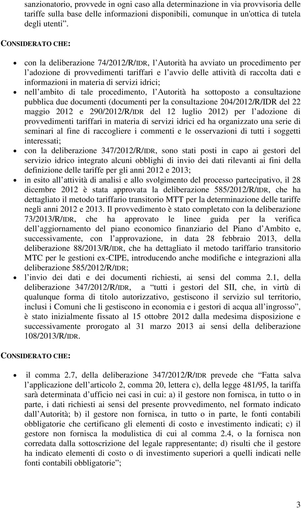 idrici; nell ambito di tale procedimento, l Autorità ha sottoposto a consultazione pubblica due documenti (documenti per la consultazione 204/2012/R/IDR del 22 maggio 2012 e 290/2012/R/IDR del 12