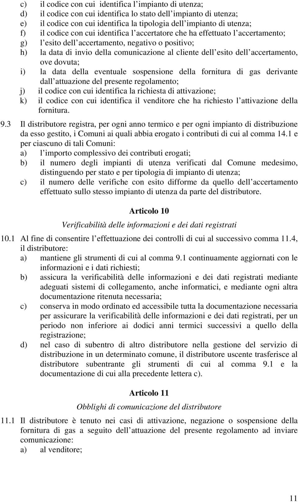 accertamento, ove dovuta; i) la data della eventuale sospensione della fornitura di gas derivante dall attuazione del presente regolamento; j) il codice con cui identifica la richiesta di