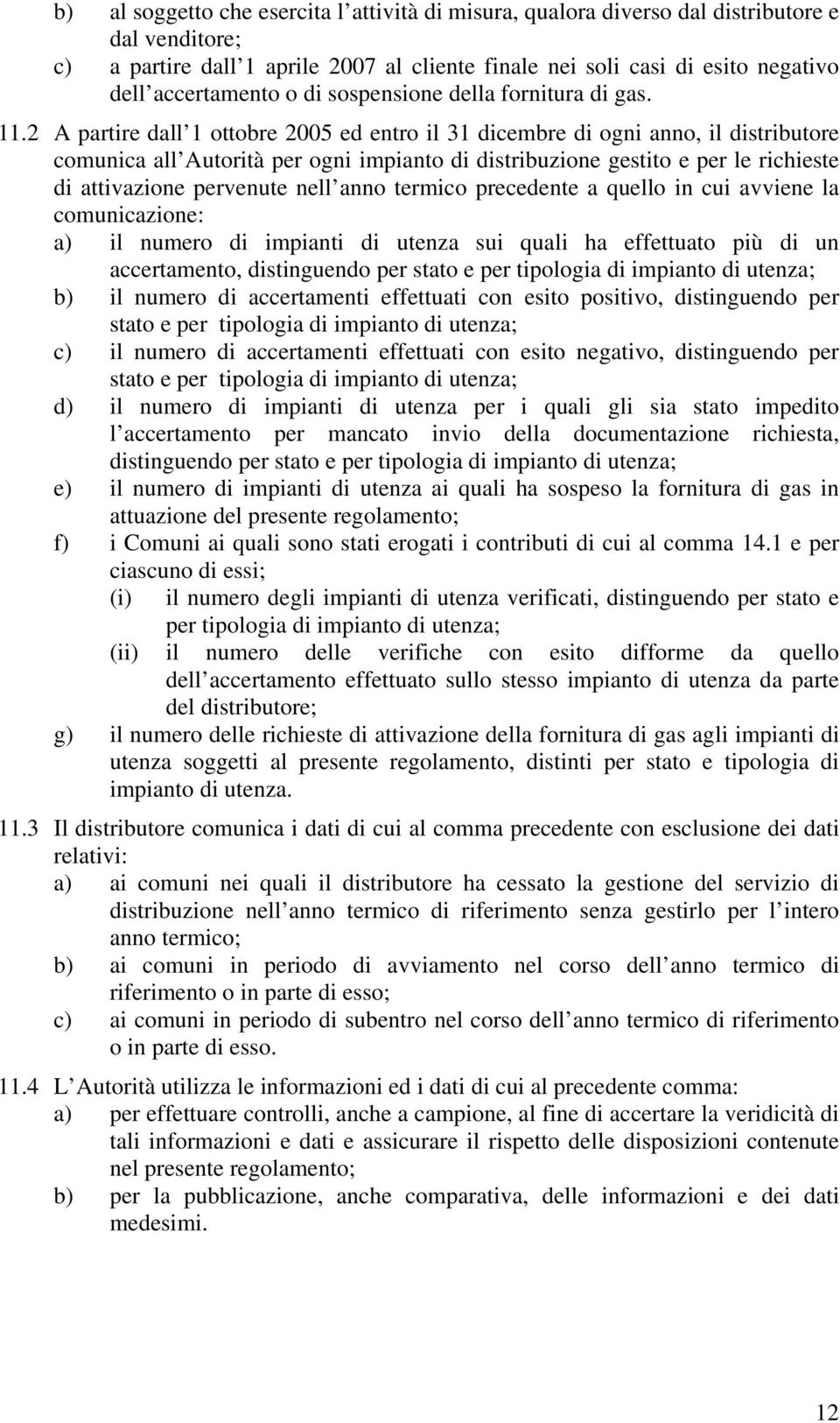 2 A partire dall 1 ottobre 2005 ed entro il 31 dicembre di ogni anno, il distributore comunica all Autorità per ogni impianto di distribuzione gestito e per le richieste di attivazione pervenute nell