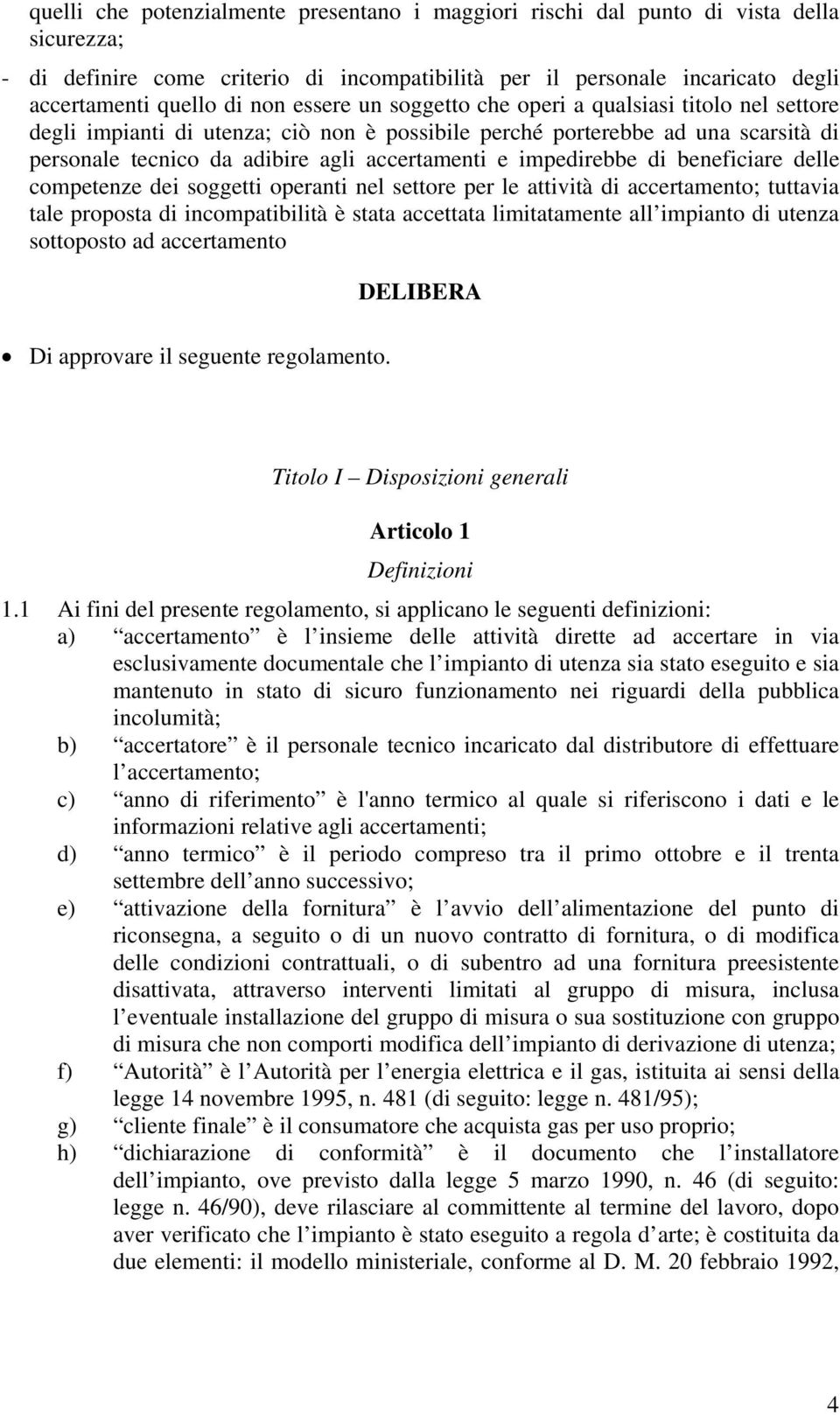 impedirebbe di beneficiare delle competenze dei soggetti operanti nel settore per le attività di accertamento; tuttavia tale proposta di incompatibilità è stata accettata limitatamente all impianto