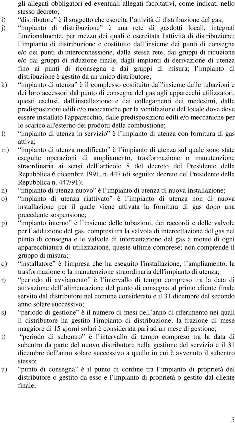 consegna e/o dei punti di interconnessione, dalla stessa rete, dai gruppi di riduzione e/o dai gruppi di riduzione finale, dagli impianti di derivazione di utenza fino ai punti di riconsegna e dai