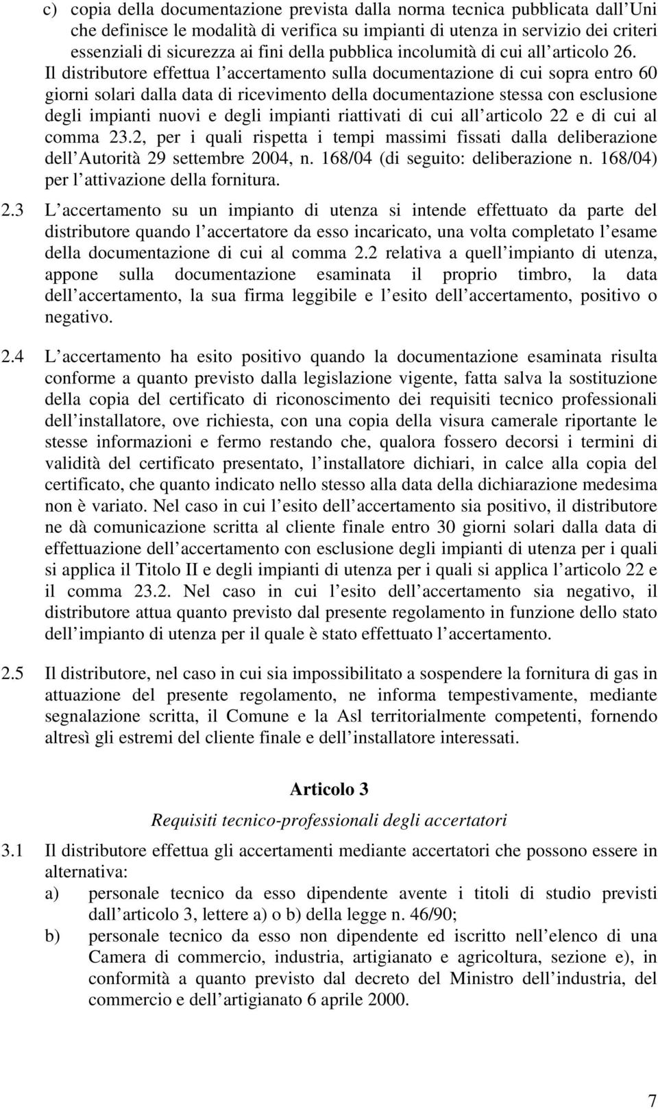 Il distributore effettua l accertamento sulla documentazione di cui sopra entro 60 giorni solari dalla data di ricevimento della documentazione stessa con esclusione degli impianti nuovi e degli