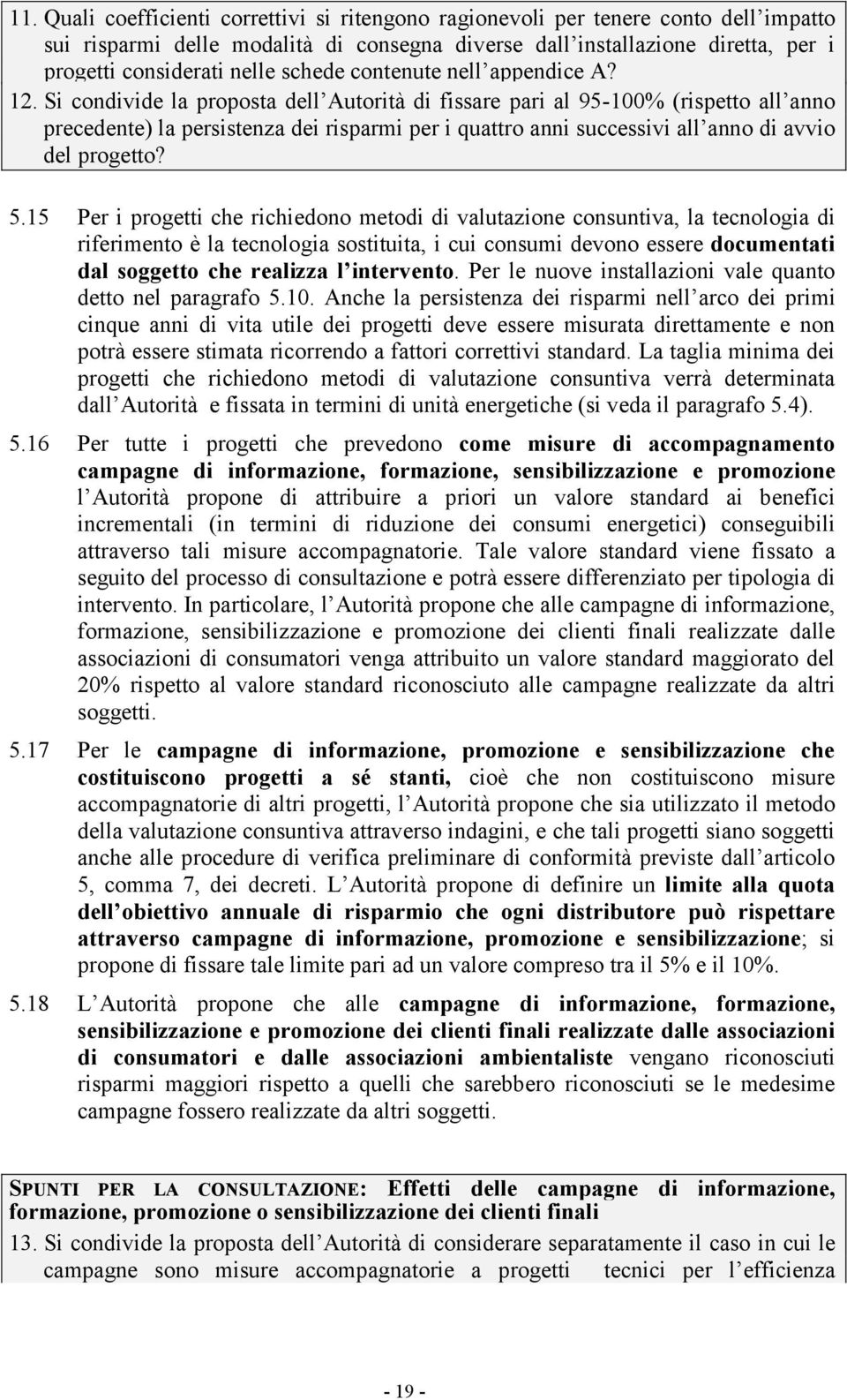 Si condivide la proposta dell Autorità di fissare pari al 95-100% (rispetto all anno precedente) la persistenza dei risparmi per i quattro anni successivi all anno di avvio del progetto? 5.