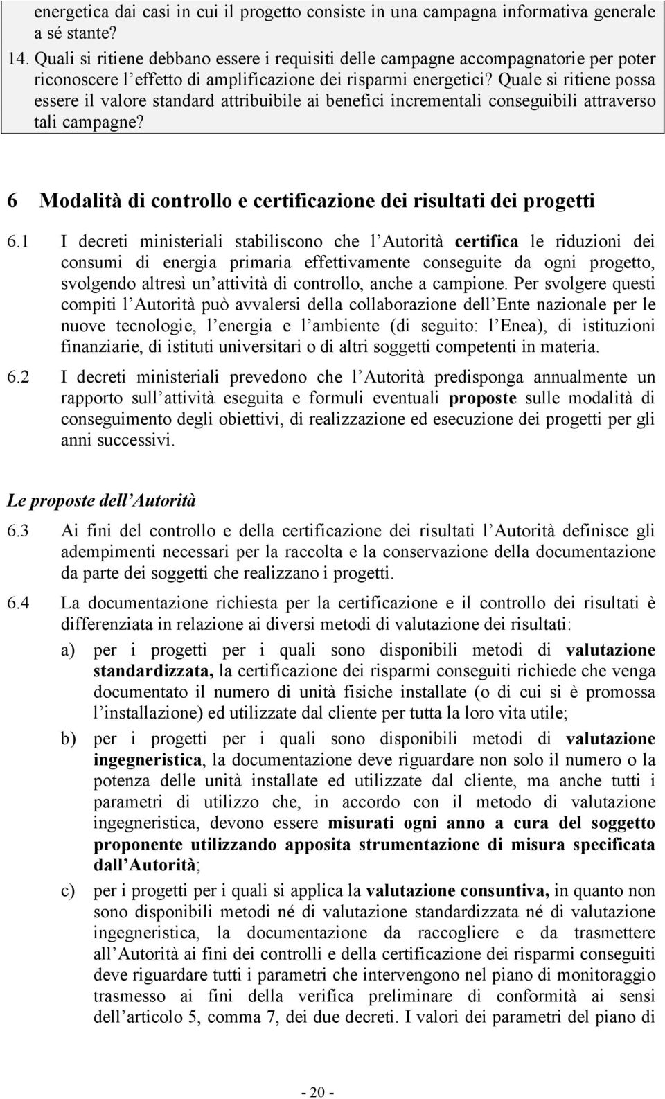 Quale si ritiene possa essere il valore standard attribuibile ai benefici incrementali conseguibili attraverso tali campagne? 6 Modalità di controllo e certificazione dei risultati dei progetti 6.