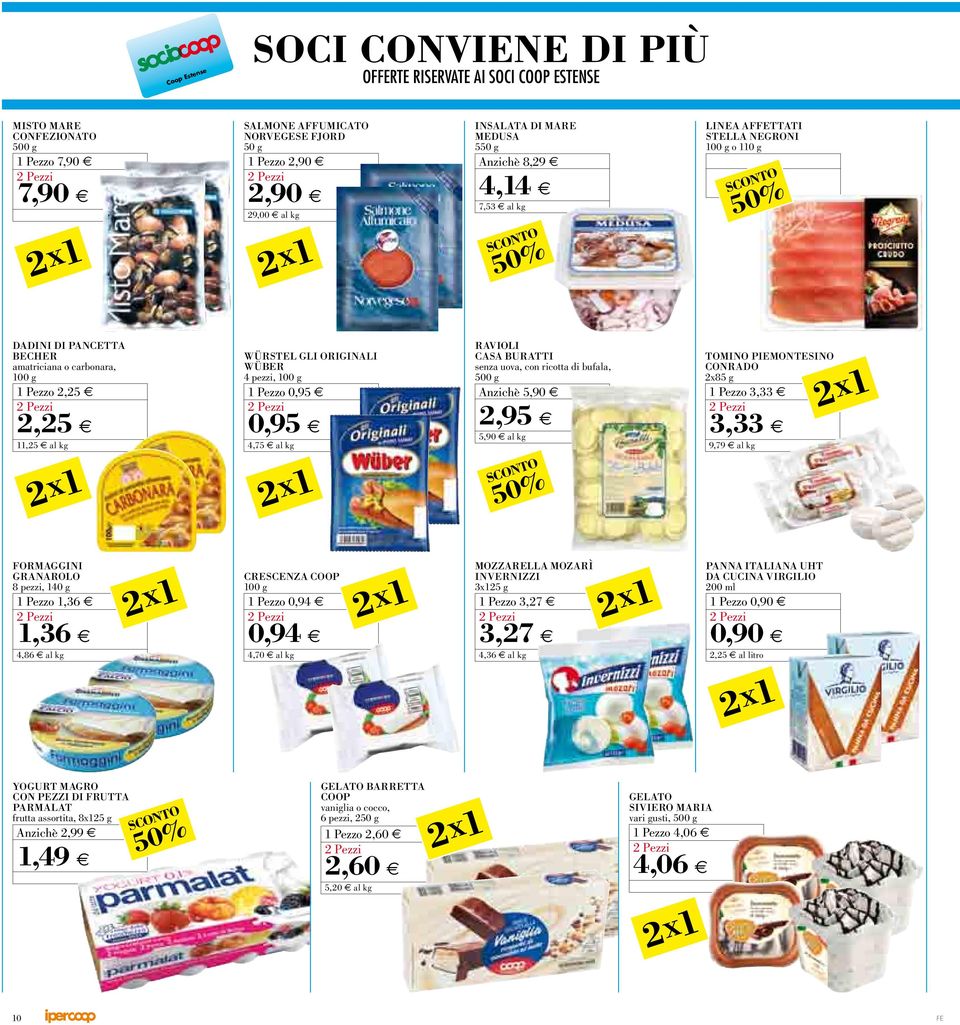 00 g Pezzo 0,95 0,95 4,75 al kg RAVIOLI CASA BURATTI senza uzova, czon riczotta di bufala, 500 g 5,90 2,95 5,90 al kg TOMINO PIEMONTESINO CONRADO 2x85 g Pezzo 3,33 3,33 9,79 al kg FORMAGGINI