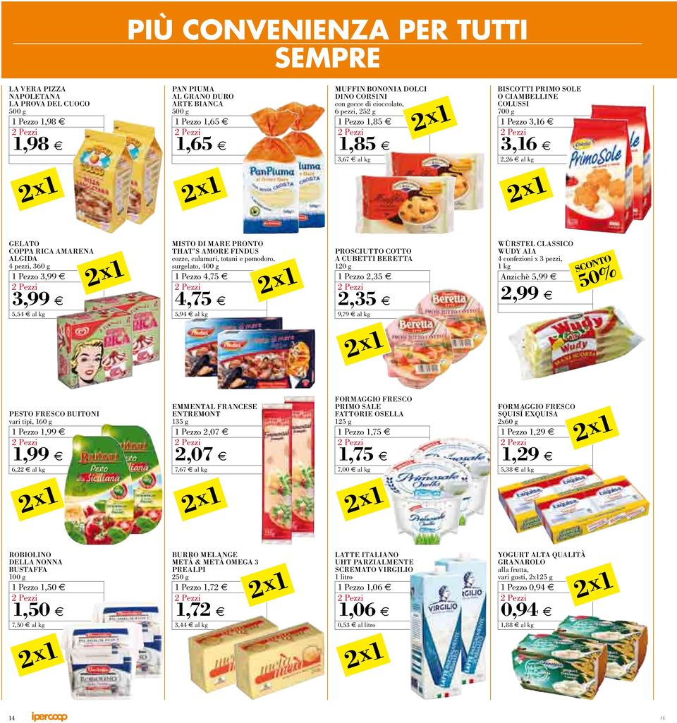 AMORE FINDUS czozze, calamari, tzotani e pzomzodzorzo, surgelatzo, 400 g Pezzo 4,75 4,75 5,94 al kg PROSCIUTTO COTTO A CUBETTI BERETTA 20 g Pezzo 2,35 2,35 9,79 al kg WÜRSTEL CLASSICO WUDY AIA 4