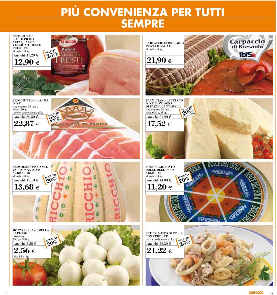 O.P. AURICCHIO al taglizo, al kg 7,0 3,68 FORMAGGIO MISTO DOLCE DELL ISOLA ARGIOLAS al taglizo, al kg 4,00,20 MOZZARELLA GIOIELLA CAPURSO take-away, 250 g zo 300 g 3,20 2,56