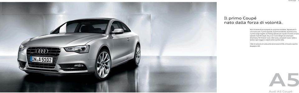 Un feeling speciale per il quale c è anche un auto speciale: Audi A5 Coupé. Ora, in un nuovo design con ancora più dinamismo.