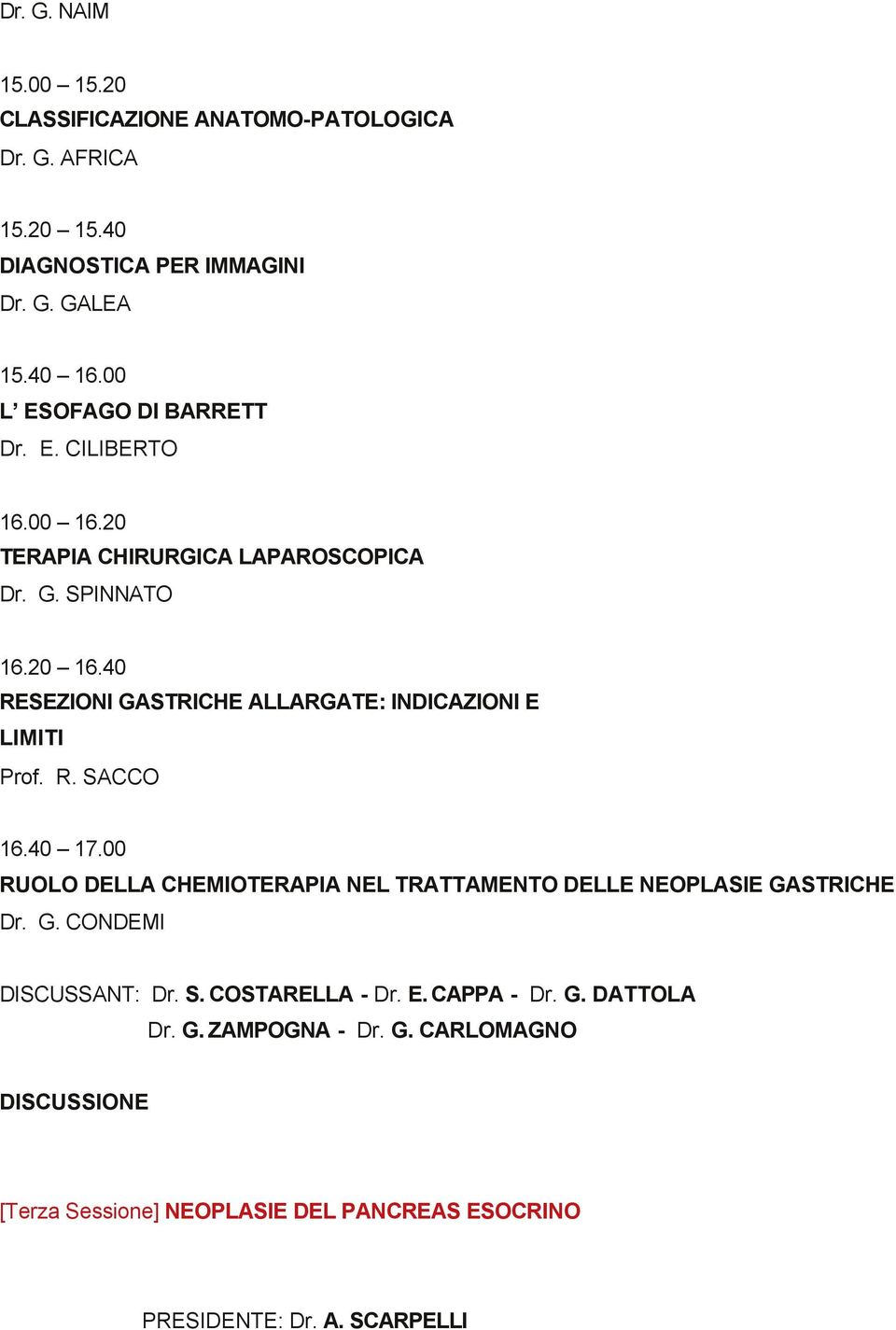 40 RESEZIONI GASTRICHE ALLARGATE: INDICAZIONI E LIMITI Prof. R. SACCO 16.40 17.