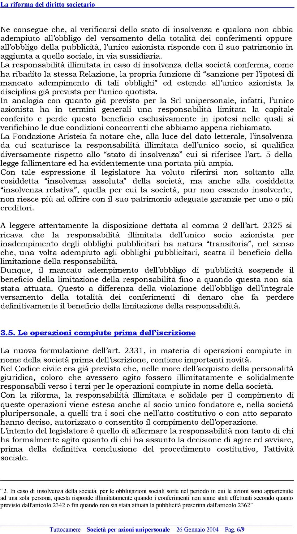 La responsabilità illimitata in caso di insolvenza della società conferma, come ha ribadito la stessa Relazione, la propria funzione di sanzione per l ipotesi di mancato adempimento di tali obblighi