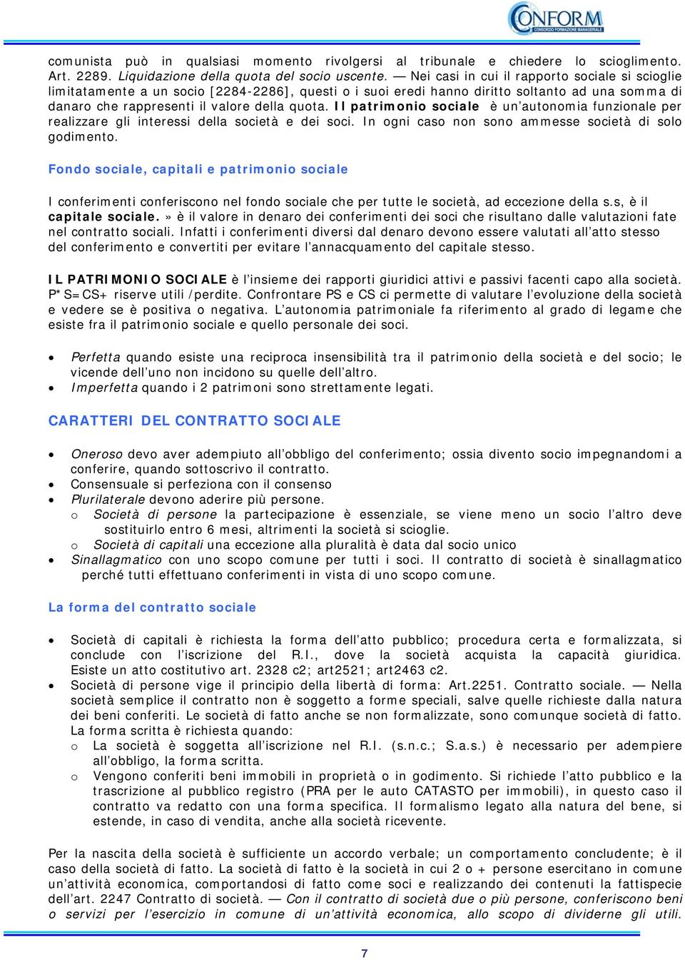 Il patrimonio sociale è un autonomia funzionale per realizzare gli interessi della società e dei soci. In ogni caso non sono ammesse società di solo godimento.