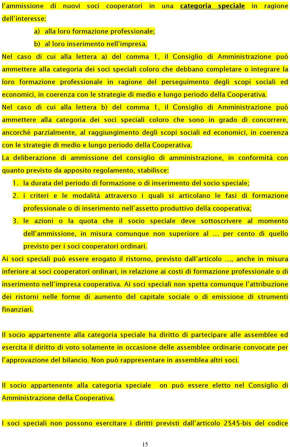 in ragione del perseguimento degli scopi sociali ed economici, in coerenza con le strategie di medio e lungo periodo della Cooperativa.