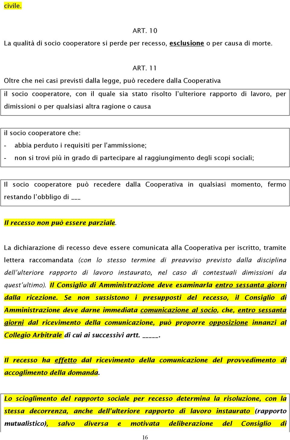 11 Oltre che nei casi previsti dalla legge, può recedere dalla Cooperativa il socio cooperatore, con il quale sia stato risolto l ulteriore rapporto di lavoro, per dimissioni o per qualsiasi altra